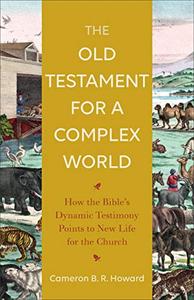 The Old Testament for a Complex World How the Bible's Dynamic Testimony Points to New Life for the Church