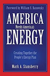 America Needs America's Energy Creating Together the People's Energy Plan