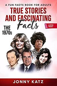TRUE STORIES AND FASCINATING FACTS THE 1970s