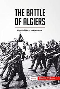 The Battle of Algiers Algeria's Fight for Independence (History)