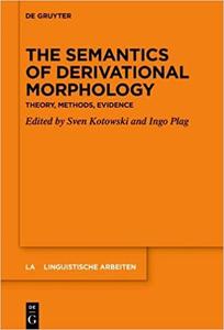 The Semantics of Derivational Morphology Theory, Methods, Evidence
