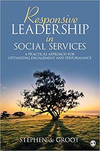 Responsive Leadership in Social Services A Practical Approach for Optimizing Engagement and Performance
