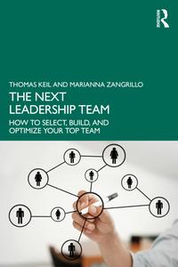 The Next Leadership Team  How to Select, Build, and Optimize Your Top Team