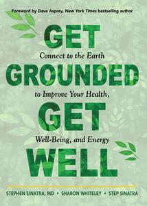 Get Grounded, Get Well Connect to the Earth to Improve Your Health, Well-Being, and Energy