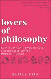 Lovers of Philosophy How the Intimate Lives of Seven Philosophers Shaped Modern Thought