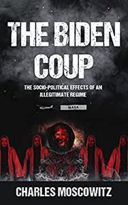 The Biden Coup The Socio-Political effects of an Illegitimate Regime