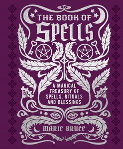 The Book of Spells A Magical Treasury of Spells, Rituals and Blessings