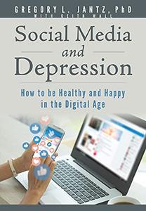 Social Media and Depression How to be Healthy and Happy in the Digital Age (Jantz)