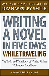 Writing a Novel in Five Days While Traveling The Tricks and Techniques of Writing Fiction While Away from Home