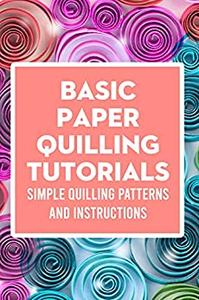 Basic Paper Quilling Tutorials Simple Quilling Patterns and Instructions