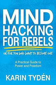 Mind Hacking for Rebels A Practical Guide to Power and Freedom