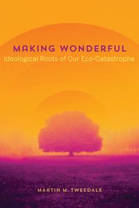 Making Wonderful Ideological Roots of Our Eco-Catastrophe