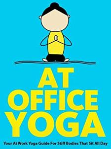 At Office Yoga Your At Work Yoga Guide For Stiff Bodies That Sit All Day