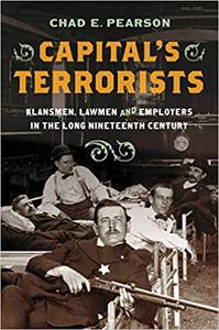 Capital's Terrorists Klansmen, Lawmen, and Employers in the Long Nineteenth Century