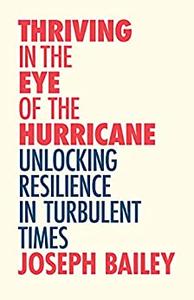 Thriving in the Eye of the Hurricane Unlocking Resilience in Turbulent Times (Find Your Inner Strength)