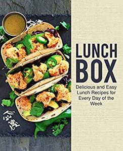 Lunch Box Delicious and Easy Lunch Recipes for Every Day of the Week (2nd Edition)