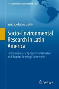 Socio-Environmental Research in Latin America Interdisciplinary Approaches Using GIS and Remote Sensing Frameworks