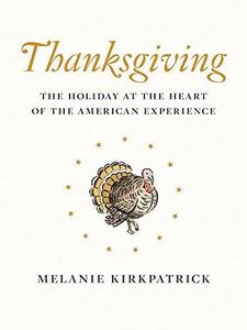 Thanksgiving The Holiday at the Heart of the American Experience