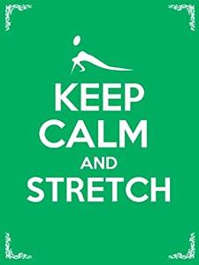 Keep Calm and Stretch 44 Stretching Exercises To Increase Flexibility, Relieve Pain, Prevent Injury, And Stay Young!