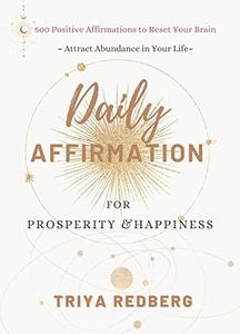 Daily Affirmations for Prosperity and Happiness 500 Positive Affirmations to Reset Your Brain