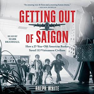 Getting Out of Saigon How a 27-Year-Old Banker Saved 113 Vietnamese Civilians [Audiobook]