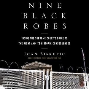 Nine Black Robes Inside the Supreme Court's Drive to the Right and Its Historic Consequences [Audiobook]