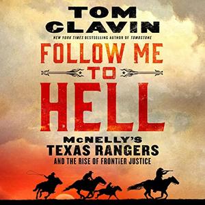 Follow Me to Hell McNelly's Texas Rangers and the Rise of Frontier Justice [Audiobook]