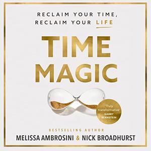 Time Magic Reclaim Your Time, Reclaim Your Life [Audiobook]