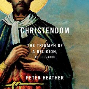 Christendom The Triumph of a Religion, AD 300-1300 [Audiobook]