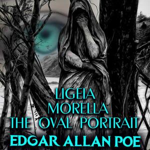 LIGEIA; MORELLA; THE OVAL PORTRAIT by Edgar Allan Poe