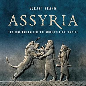 Assyria The Rise and Fall of the World's First Empire [Audiobook]