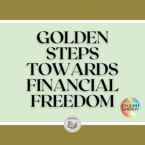 GOLDEN STEPS TOWARDS FINANCIAL FREEDOM by LIBROTEKA