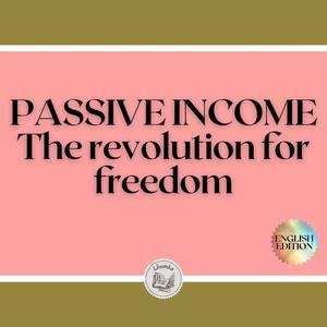 PASSIVE INCOME The revolution for freedom by LIBROTEKA