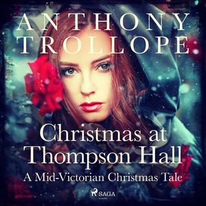 Christmas at Thompson Hall A Mid-Victorian Christmas Tale by Anthony Trollope