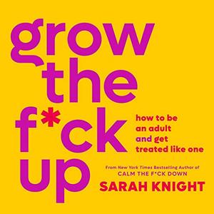 Grow the Fck Up How to Be an Adult and Get Treated Like One [Audiobook]