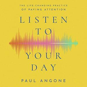 Listen to Your Day The Life-Changing Practice of Paying Attention [Audiobook]