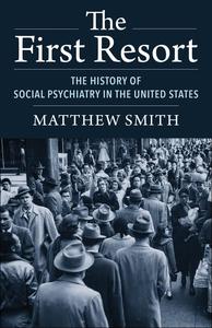 The First Resort The History of Social Psychiatry in the United States