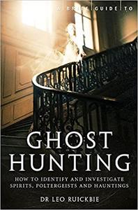 A Brief Guide to Ghost Hunting How to Investigate Paranormal Activity from Spirits and Hauntings to Poltergeists