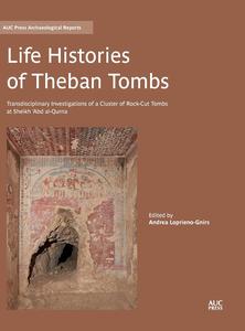 Life Histories of Theban Tombs Transdisciplinary Investigations of a Cluster of Rock-cut Tombs at Sheikh ‘Abd al-Qurna
