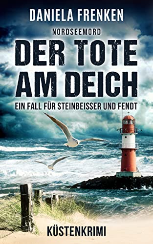 Daniela Frenken  -  Nordseemord Der Tote am Deich: Steinbeisser und Fendt ermitteln  -  K&uuml;stenkrimi