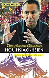 The Sinophone Cinema of Hou Hsiao-hsien Culture, Style, Voice, and Motion