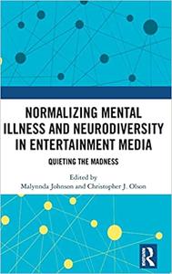 Normalizing Mental Illness and Neurodiversity in Entertainment Media Quieting the Madness