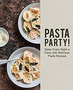Pasta Party! Make Every Night a Party with Delicious Pasta Recipes (2nd Edition)