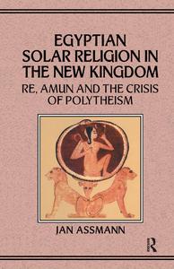 Egyptian Solar Religion in the New Kingdom Re, Amun and the Crisis of Polytheism