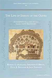 The Life of Simeon of the Olives An entrepreneurial saint of early Islamic North Mesopotamia