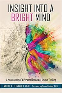 Insight Into a Bright Mind A Neuroscientist's Personal Stories of Unique Thinking