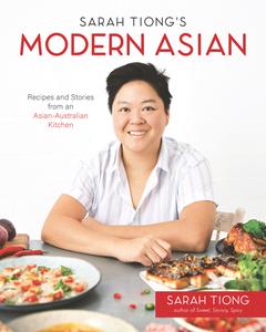 Sarah Tiong's Modern Asian Recipes and Stories from an Asian-Australian Kitchen
