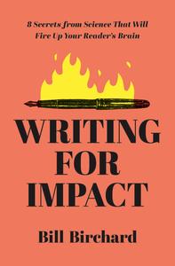 Writing for Impact 8 Secrets from Science That Will Fire Up Your Readers’ Brains