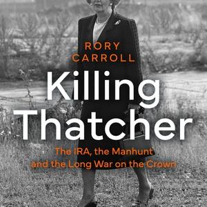 Killing Thatcher The IRA, the Manhunt and the Long War on the Crown [Audiobook]