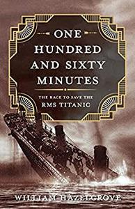 One Hundred and Sixty Minutes The Race to Save the RMS Titanic
